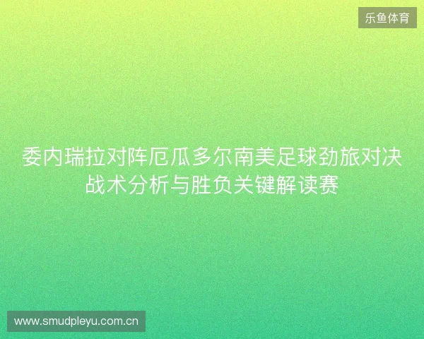 委内瑞拉对阵厄瓜多尔南美足球劲旅对决战术分析与胜负关键解读赛